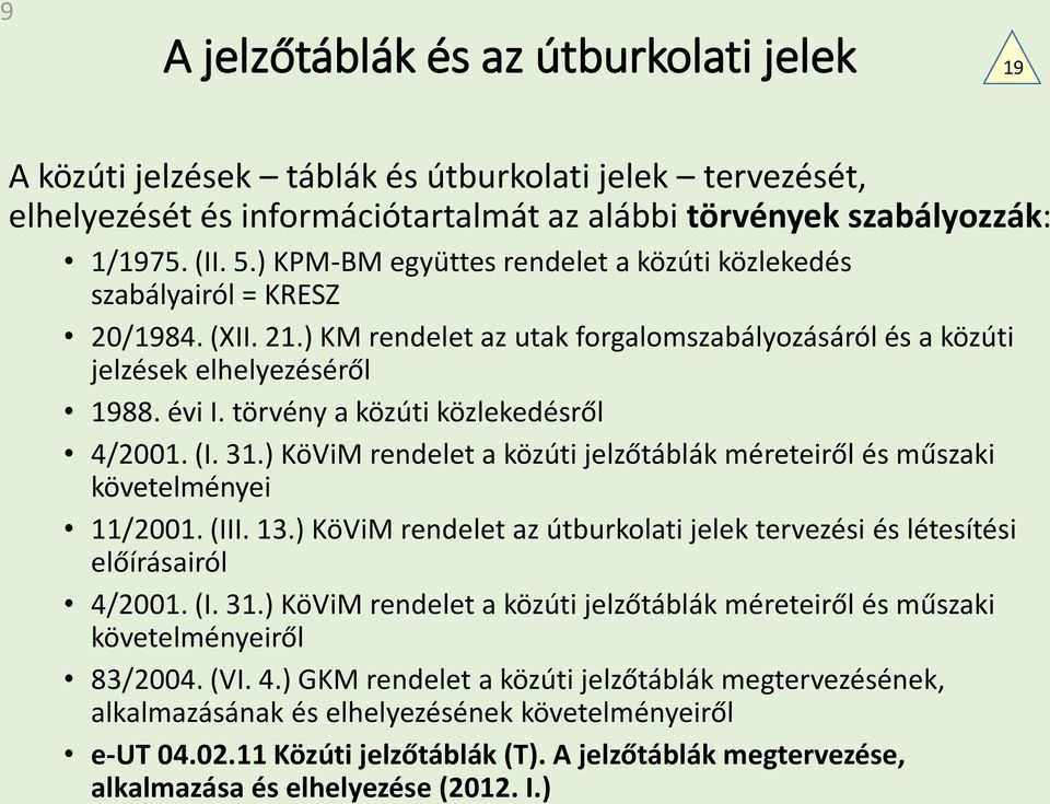 törvény a közúti közlekedésről 4/2001. (I. 31.) KöViM rendelet a közúti jelzőtáblák méreteiről és műszaki követelményei 11/2001. (III. 13.