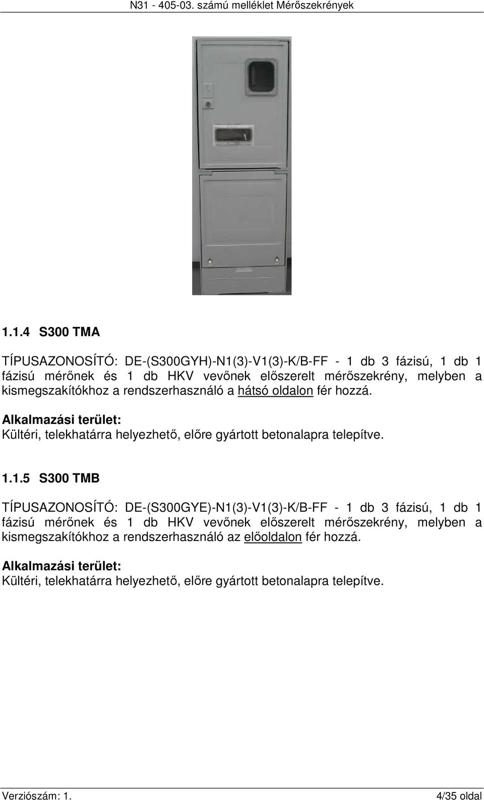1.5 S300 TMB TÍPUSAZONOSÍTÓ: DE-(S300GYE)-N1(3)-V1(3)-K/B-FF - 1 db 3 fázisú, 1 db 1 fázisú mérőnek és 1 db HKV vevőnek előszerelt mérőszekrény, melyben a
