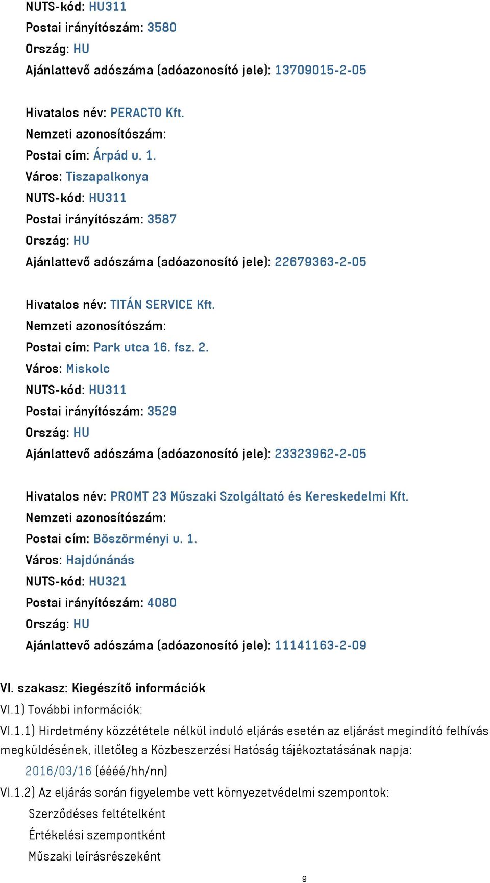 Város: Tiszapalkonya NUTS-kód: HU311 Postai irányítószám: 3587 Ajánlattevő adószáma (adóazonosító jele): 22