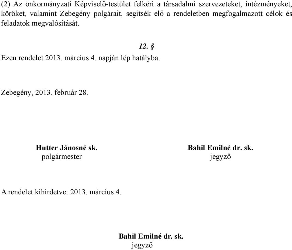 12. Ezen rendelet 2013. március 4. napján lép hatályba. Zebegény, 2013. február 28. Hutter Jánosné sk.