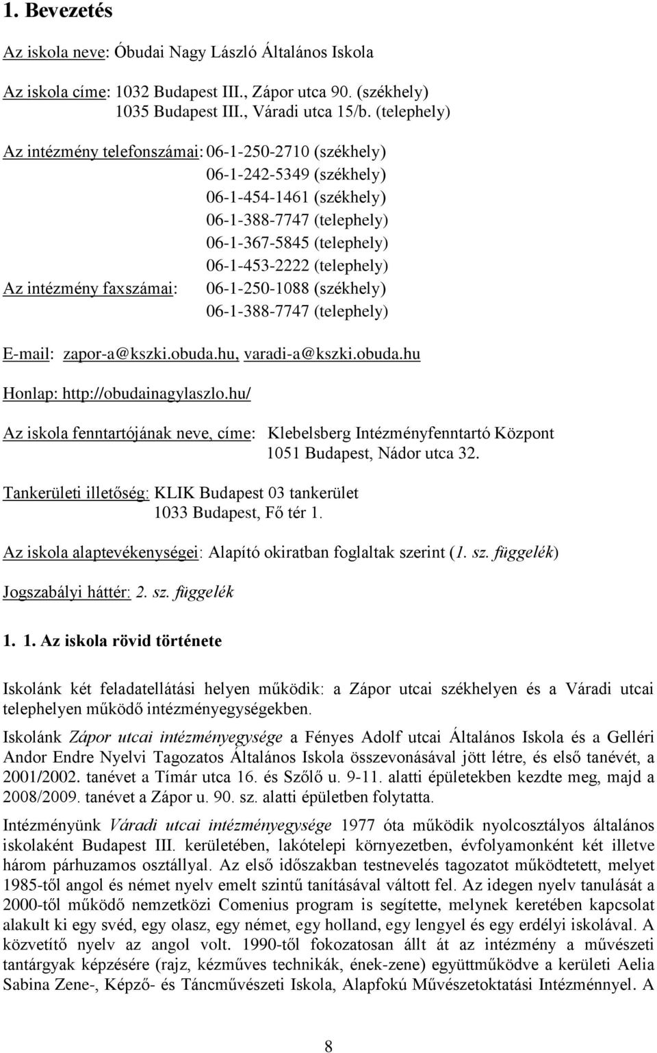 intézmény faxszámai: 06-1-250-1088 (székhely) 06-1-388-7747 (telephely) E-mail: zapor-a@kszki.obuda.hu, varadi-a@kszki.obuda.hu Honlap: http://obudainagylaszlo.