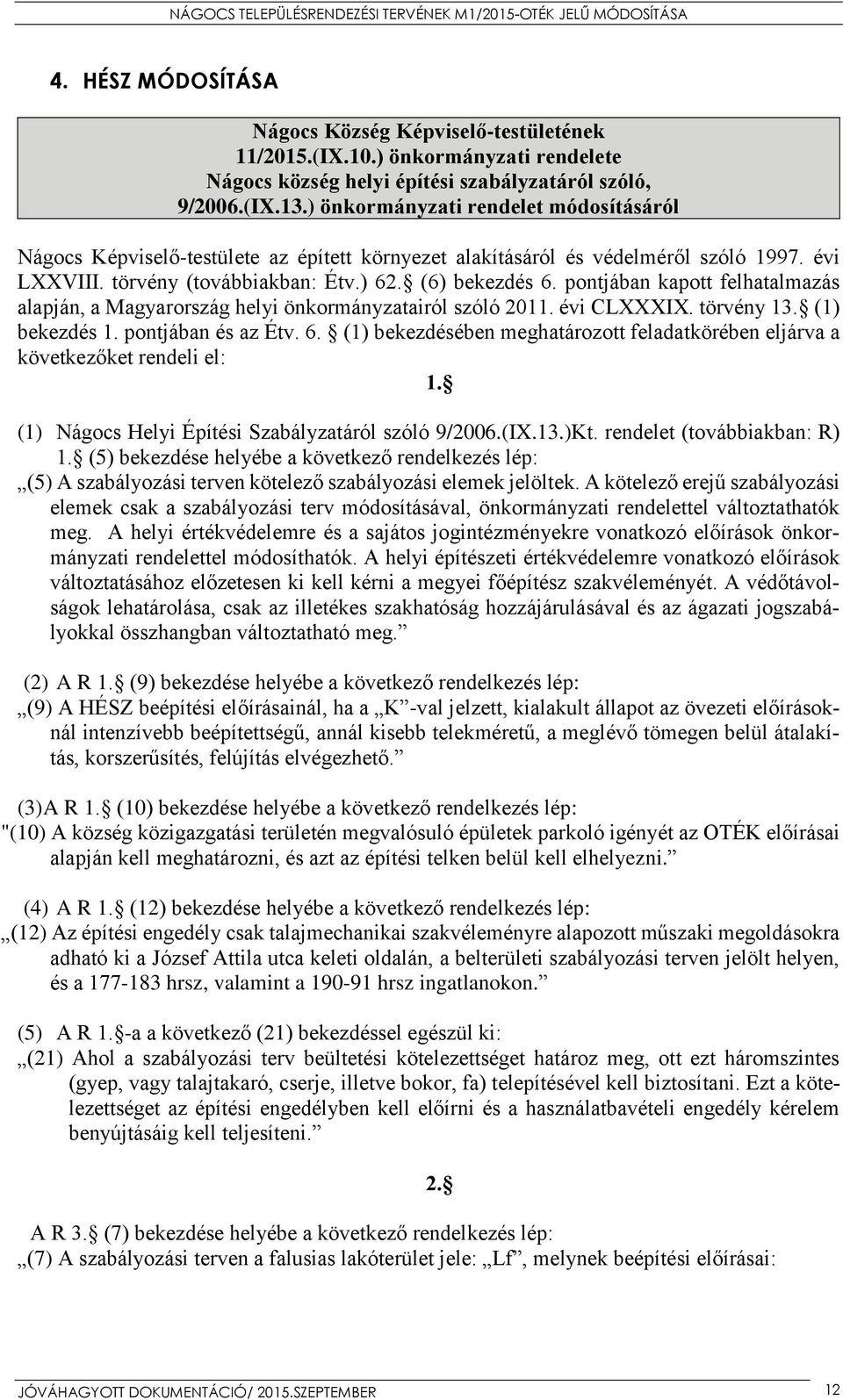 pontjában kapott felhatalmazás alapján, a Magyarország helyi önkormányzatairól szóló 2011. évi CLXXXIX. törvény 13. (1) bekezdés 1. pontjában és az Étv. 6.