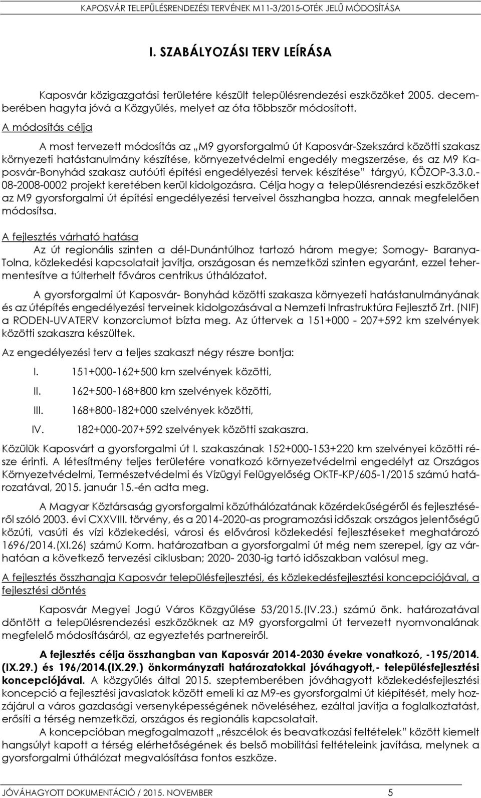 Kaposvár-Bonyhád szakasz autóúti építési engedélyezési tervek készítése tárgyú, KÖZOP-3.3.0.- 08-2008-0002 projekt keretében kerül kidolgozásra.