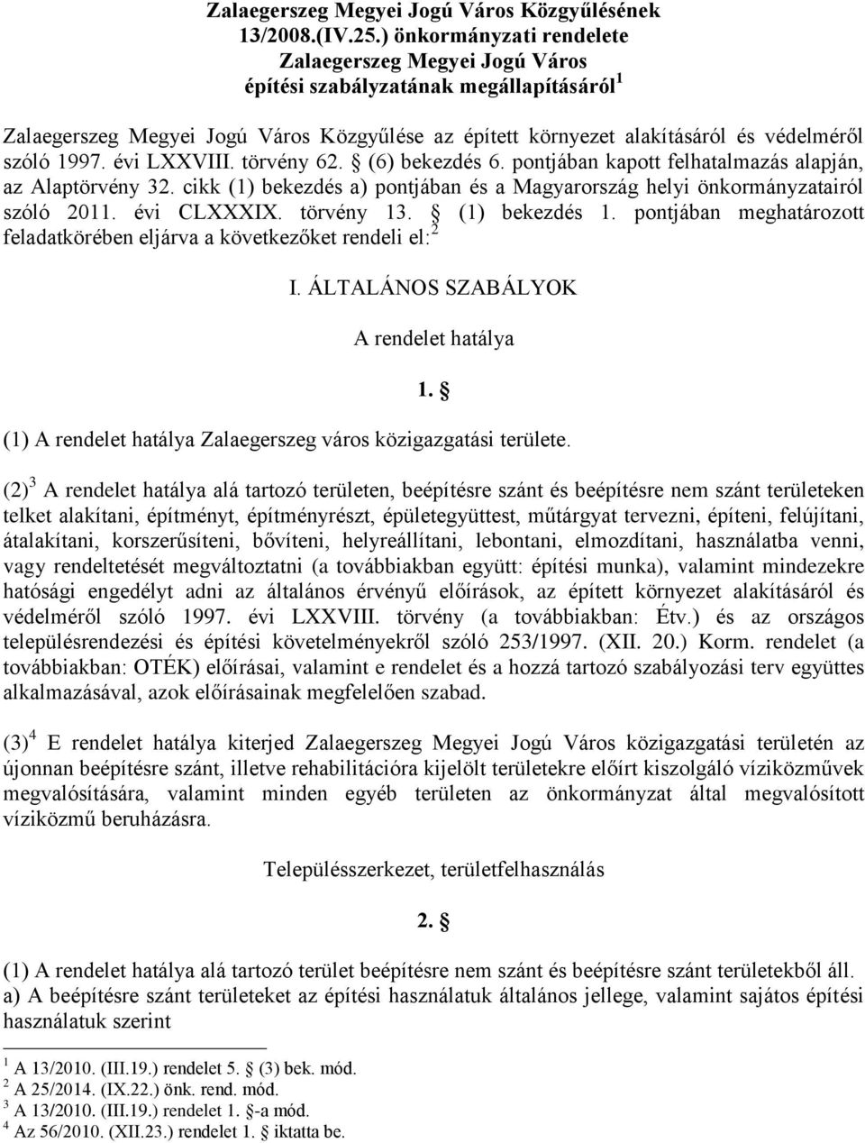 évi LXXVIII. törvény 62. (6) bekezdés 6. pontjában kapott felhatalmazás alapján, az Alaptörvény 32. cikk (1) bekezdés a) pontjában és a Magyarország helyi önkormányzatairól szóló 2011. évi CLXXXIX.