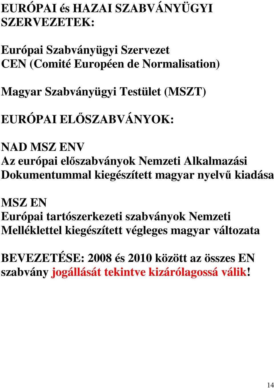 Dokumentummal kiegészített magyar nyelvű kiadása MSZ EN Európai tartószerkezeti szabványok Nemzeti Melléklettel