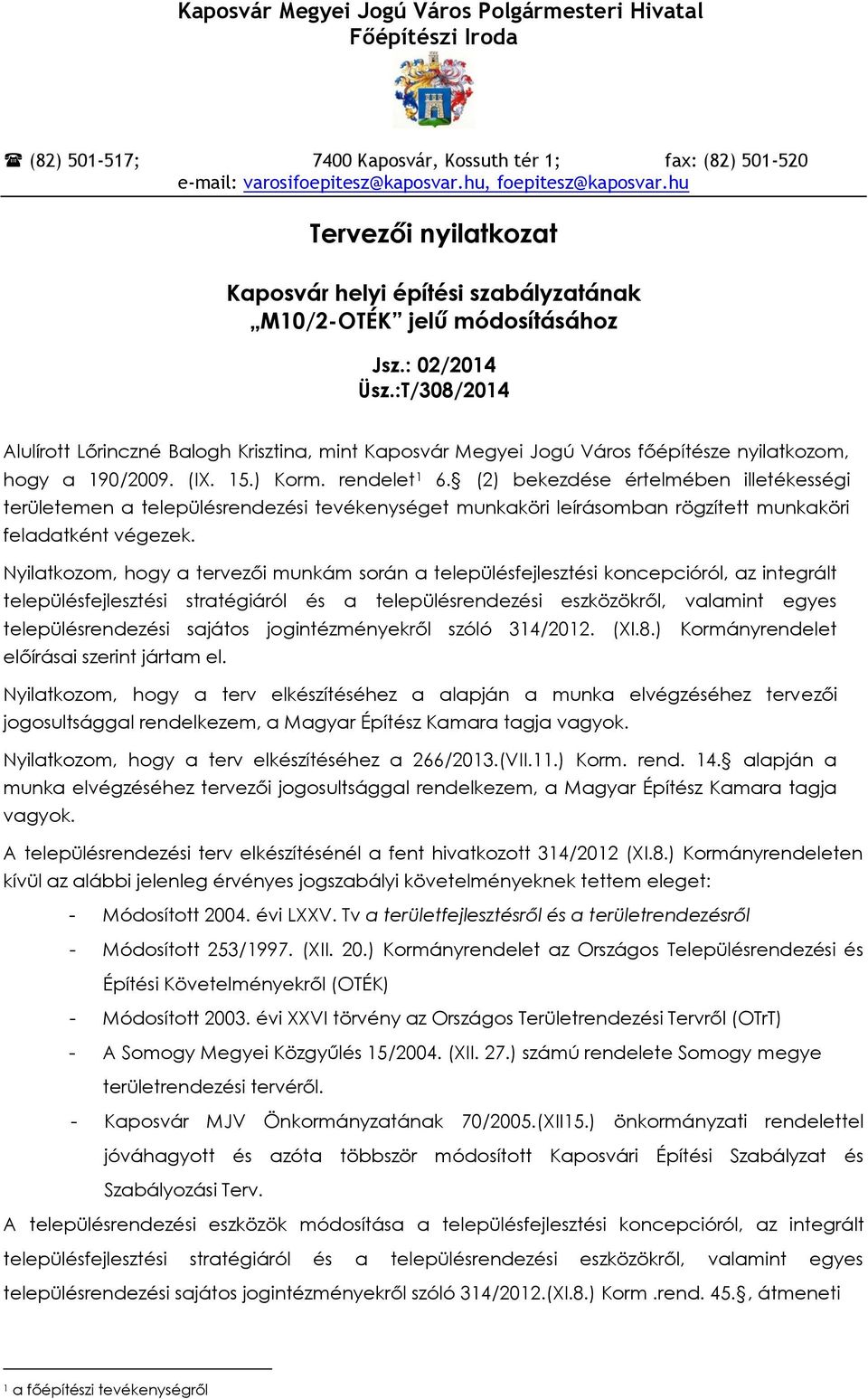 :T/308/2014 Alulírott Lőrinczné Balogh Krisztina, mint Kaposvár Megyei Jogú Város főépítésze nyilatkozom, hogy a 190/2009. (IX. 15.) Korm. rendelet 1 6.