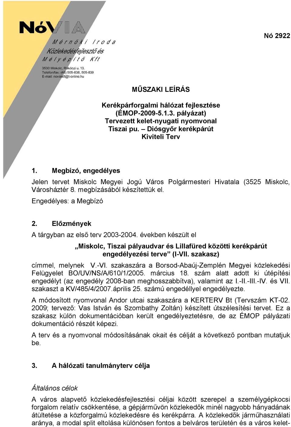 Előzmények A tárgyban az első terv 2003-2004. években készült el Miskolc, Tiszai pályaudvar és Lillafüred közötti kerékpárút engedélyezési terve (I-VII