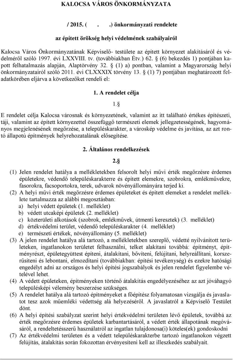 tv. (továbbiakban Étv.) 62. (6) bekezdés 1) pontjában kapott felhatalmazás alapján, Alaptörvény 32. (1) a) pontban, valamint a Magyarország helyi önkormányzatairól szóló 2011. évi CLXXXIX törvény 13.