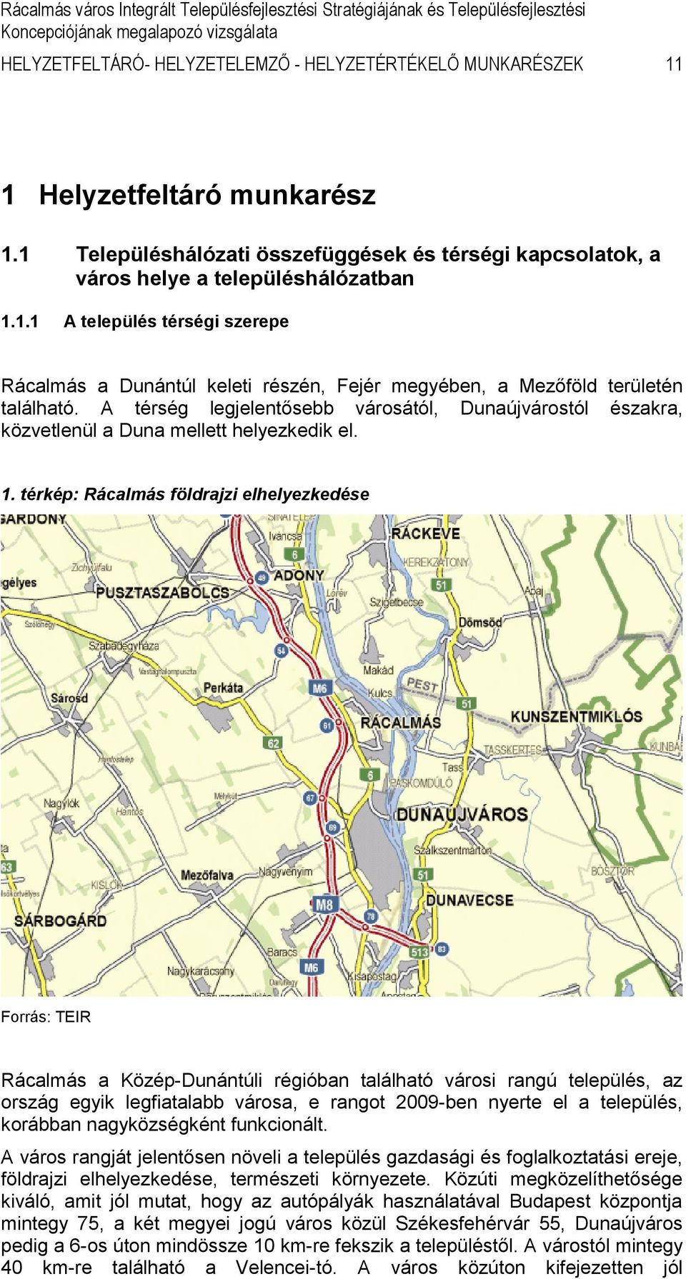 térkép: Rácalmás földrajzi elhelyezkedése Forrás: TEIR Rácalmás a Közép-Dunántúli régióban található városi rangú település, az ország egyik legfiatalabb városa, e rangot 2009-ben nyerte el a