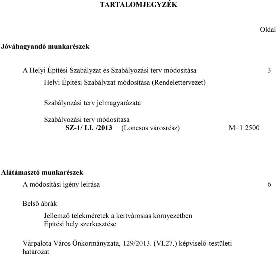 /2013 (Loncsos városrész) M=1:2500 Alátámasztó munkarészek A módosítási igény leírása 6 Belső ábrák: Jellemző telekméretek