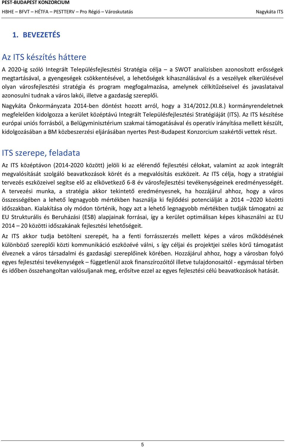 szereplői. Nagykáta Önkormányzata 2014-ben döntést hozott arról, hogy a 314/2012.(XI.8.