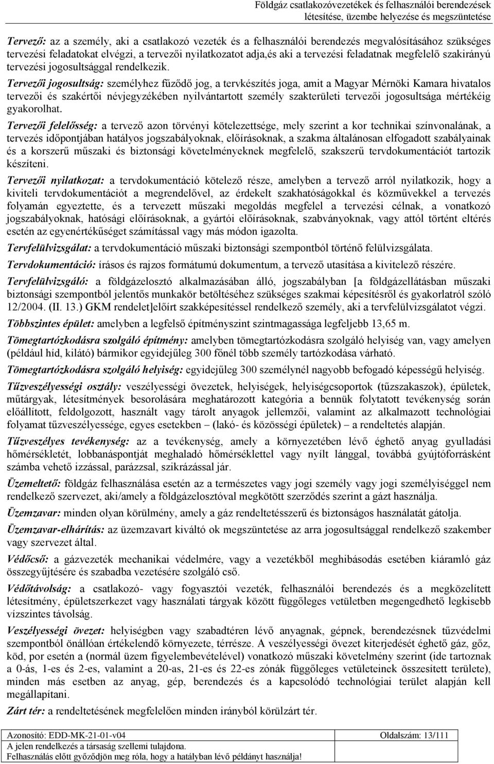 Tervezői jogosultság: személyhez fűződő jog, a tervkészítés joga, amit a Magyar Mérnöki Kamara hivatalos tervezői és szakértői névjegyzékében nyilvántartott személy szakterületi tervezői jogosultsága
