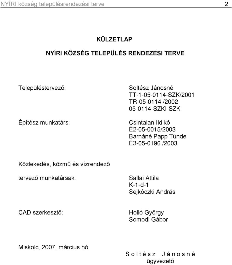 Barnáné Papp Tünde É3-05-0196 /2003 Közlekedés, közmű és vízrendező tervező munkatársak: Sallai Attila K-1-d-1
