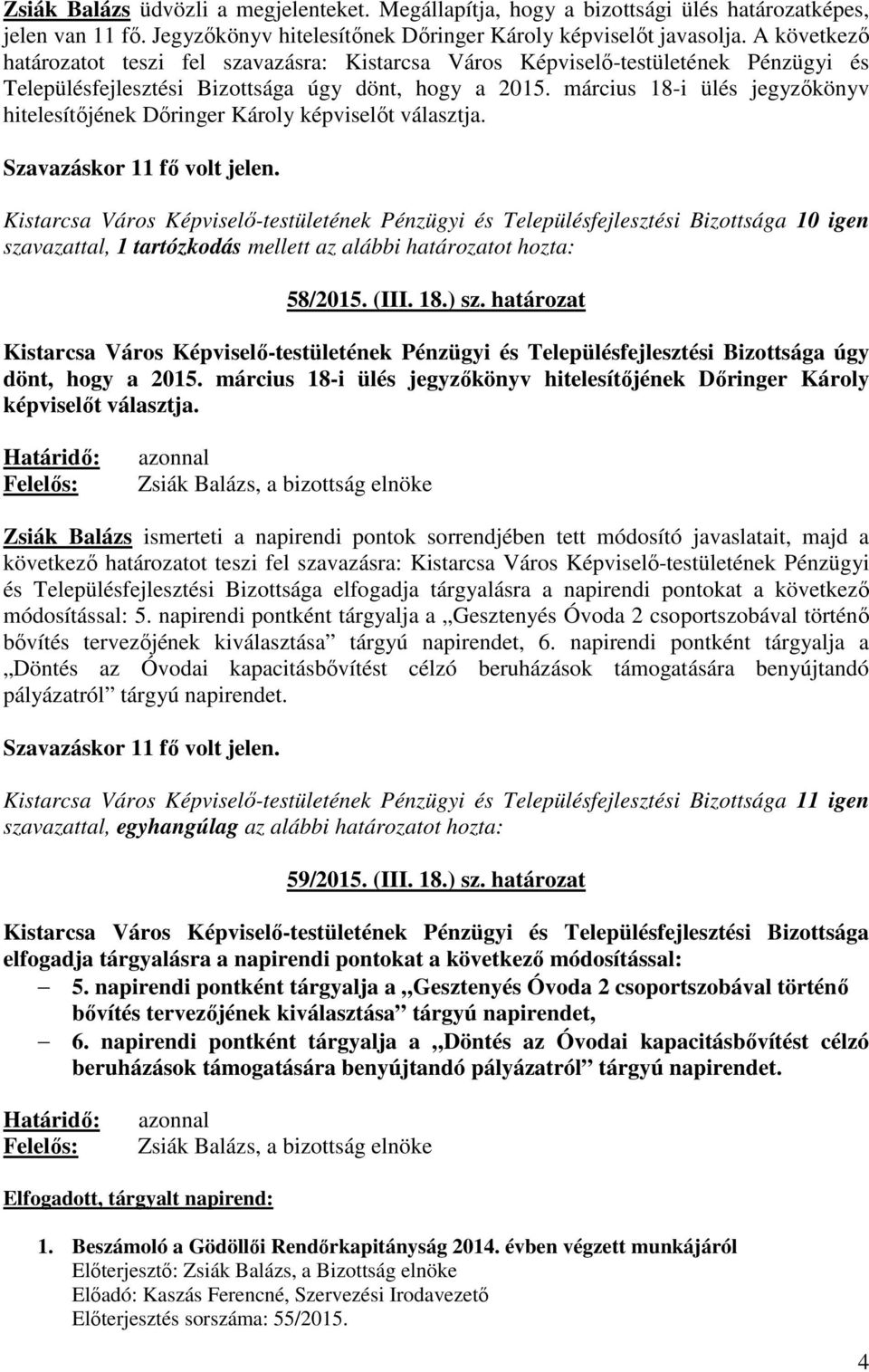 március 18-i ülés jegyzőkönyv hitelesítőjének Dőringer Károly képviselőt választja. 10 igen szavazattal, 1 tartózkodás mellett az alábbi határozatot hozta: 58/2015. (III. 18.) sz.