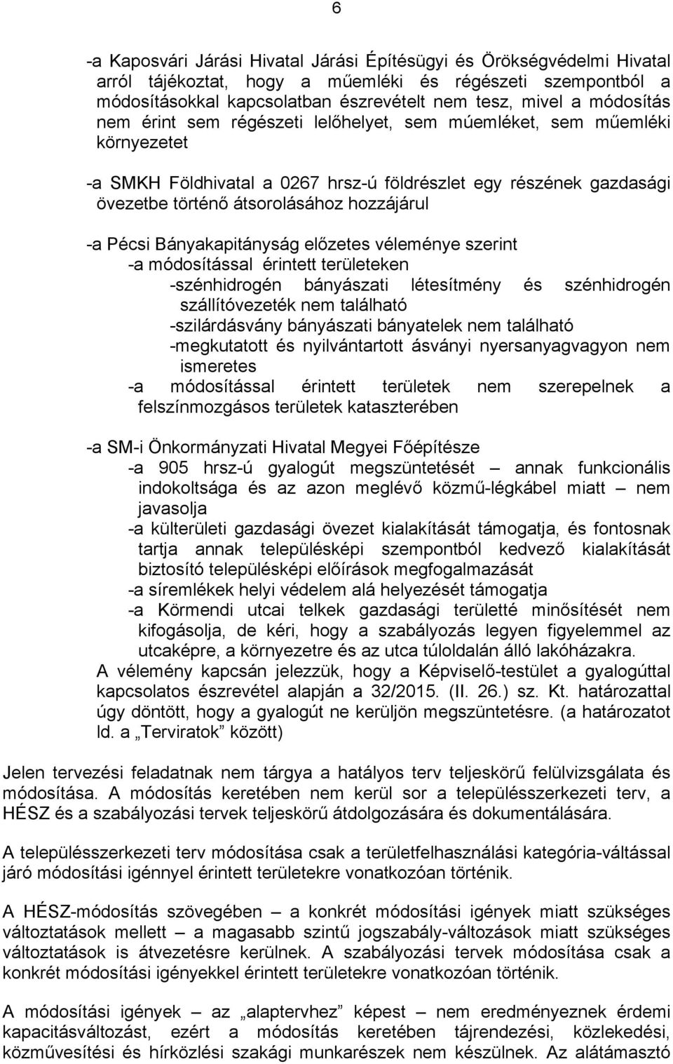 Pécsi Bányakapitányság előzetes véleménye szerint -a módosítással érintett területeken -szénhidrogén bányászati létesítmény és szénhidrogén szállítóvezeték nem található -szilárdásvány bányászati