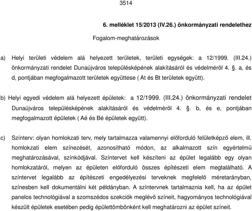 b) Helyi egyedi védelem alá helyezett épületek: a 12/1999. (III.24.) önkormányzati rendelet Dunaújváros településképének alakításáról és védelméről 4.