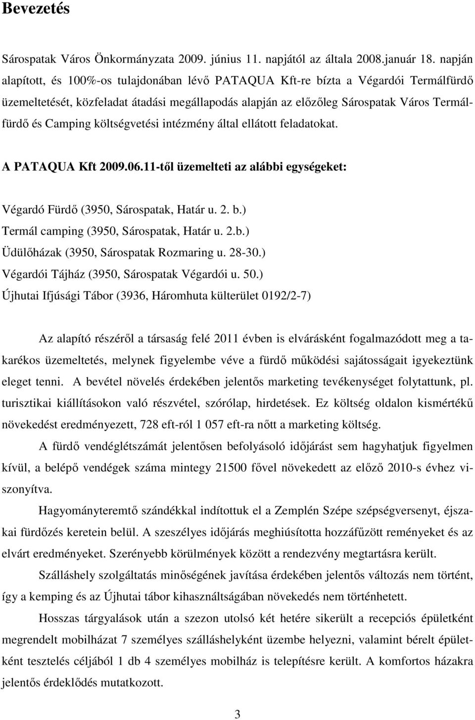 költségvetési intézmény által ellátott feladatokat. A PATAQUA Kft 2009.06.11-től üzemelteti az alábbi egységeket: Végardó Fürdő (3950, Sárospatak, Határ u. 2. b.
