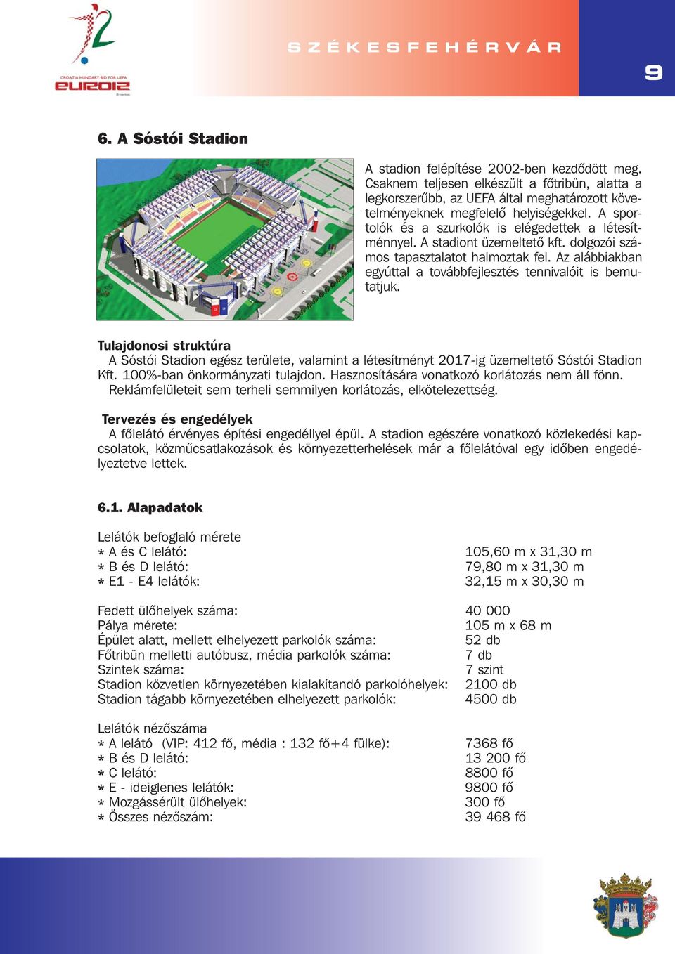 Az alábbiakban egyúttal a továbbfejlesztés tennivalóit is bemutatjuk. Tulajdonosi struktúra A Sóstói Stadion egész területe, valamint a létesítményt 2017-ig üzemeltetõ Sóstói Stadion Kft.