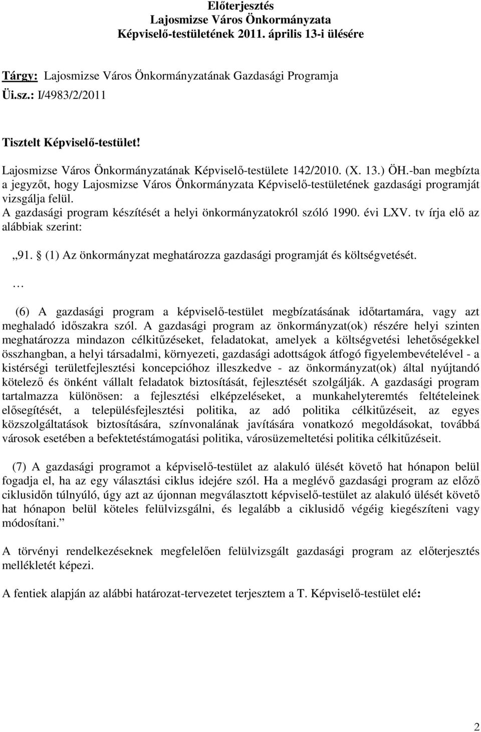 A gazdasági program készítését a helyi önkormányzatokról szóló 1990. évi LXV. tv írja elı az alábbiak szerint: 91. (1) Az önkormányzat meghatározza gazdasági programját és költségvetését.