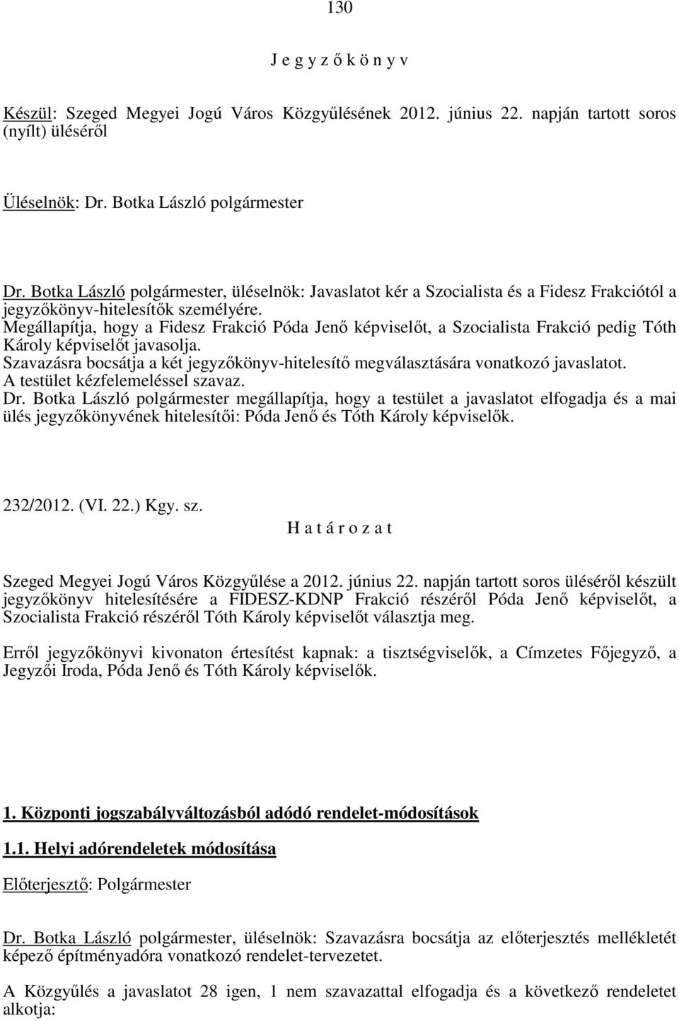 Megállapítja, hogy a Fidesz Frakció Póda Jenő képviselőt, a Szocialista Frakció pedig Tóth Károly képviselőt javasolja.