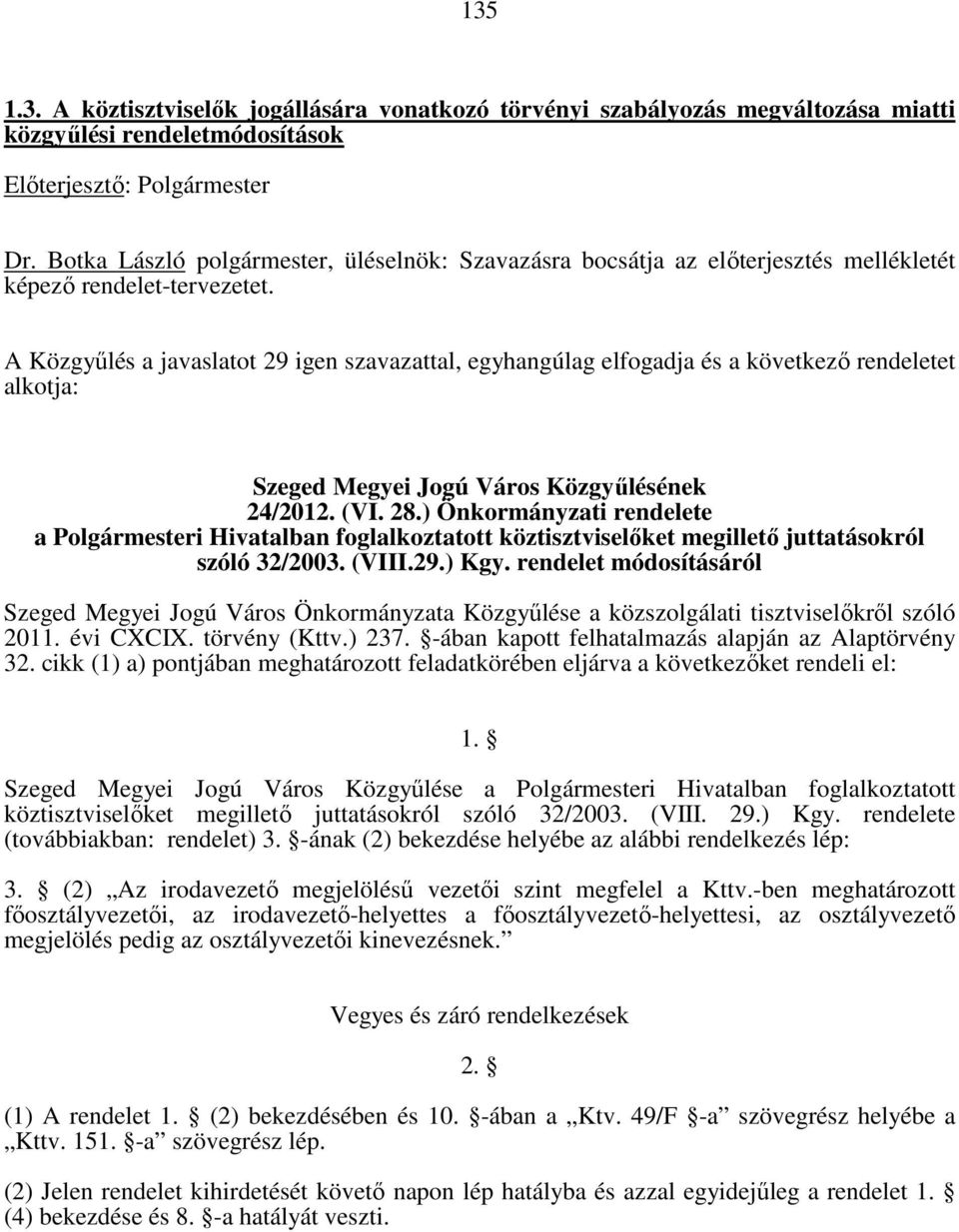 A Közgyűlés a javaslatot 29 igen szavazattal, egyhangúlag elfogadja és a következő rendeletet alkotja: Szeged Megyei Jogú Város Közgyűlésének 24/2012. (VI. 28.