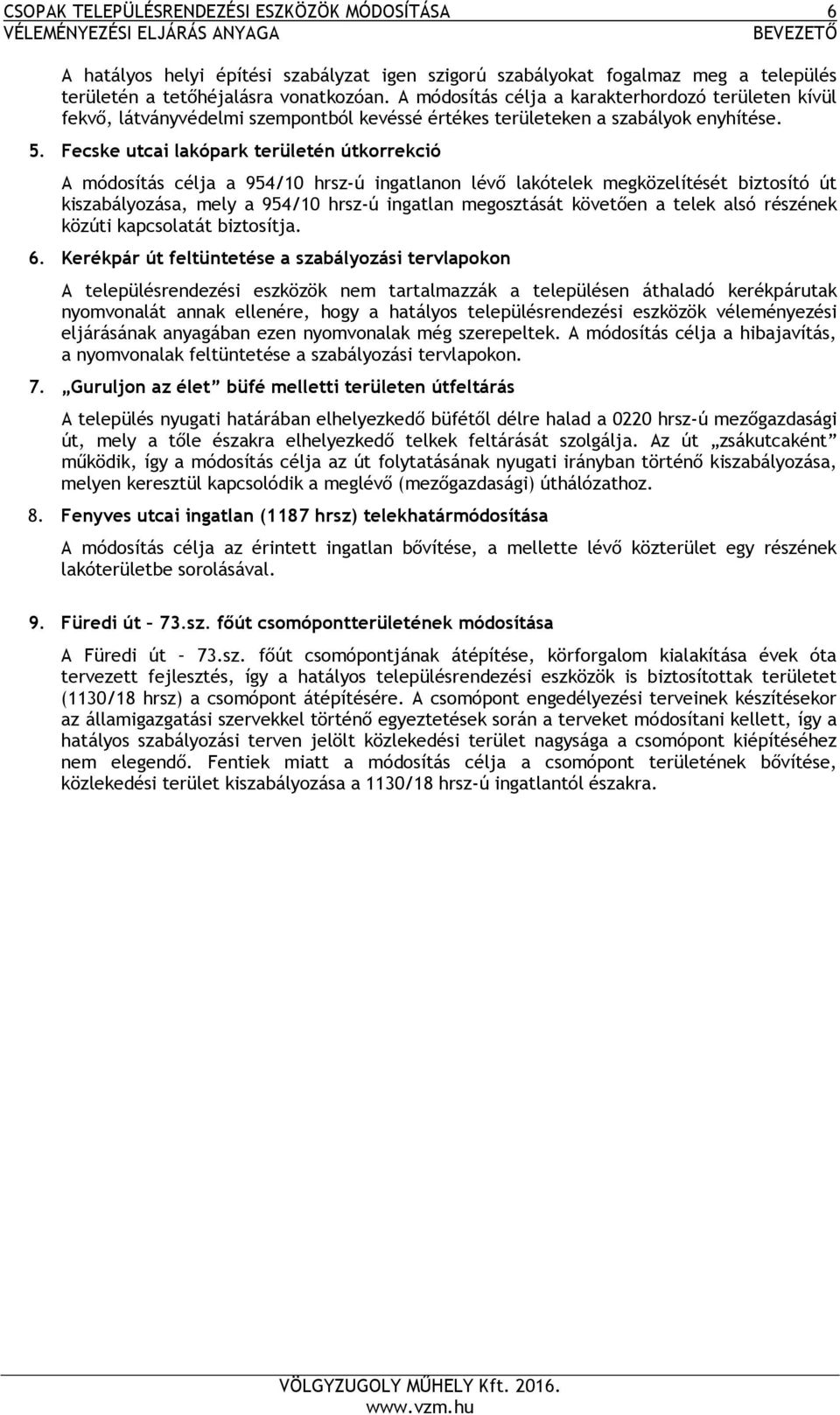 Fecske utcai lakópark területén útkorrekció A módosítás célja a 954/10 hrsz-ú ingatlanon lévő lakótelek megközelítését biztosító út kiszabályozása, mely a 954/10 hrsz-ú ingatlan megosztását követően