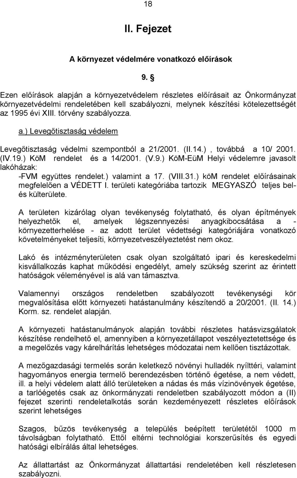 a.) Levegőtisztaság védelem Levegőtisztaság védelmi szempontból a 21/2001. (II.14.), továbbá a 10/ 2001. (IV.19.) KöM rendelet és a 14/2001. (V.9.) KöM-EüM Helyi védelemre javasolt lakóházak: -FVM együttes rendelet.