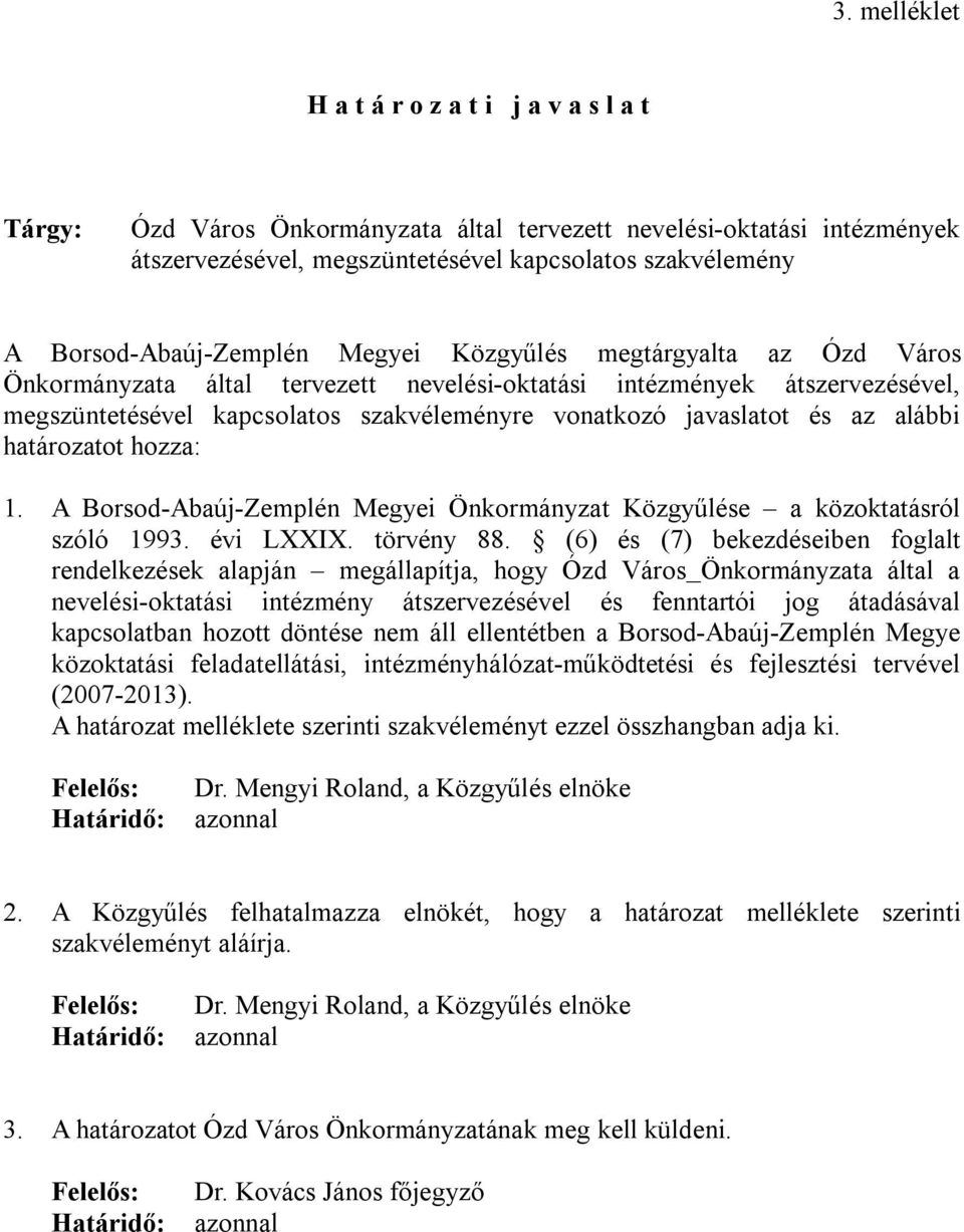 javaslatot és az alábbi határozatot hozza: 1. A Borsod-Abaúj-Zemplén Megyei Önkormányzat Közgyűlése a közoktatásról szóló 1993. évi LXXIX. törvény 88.