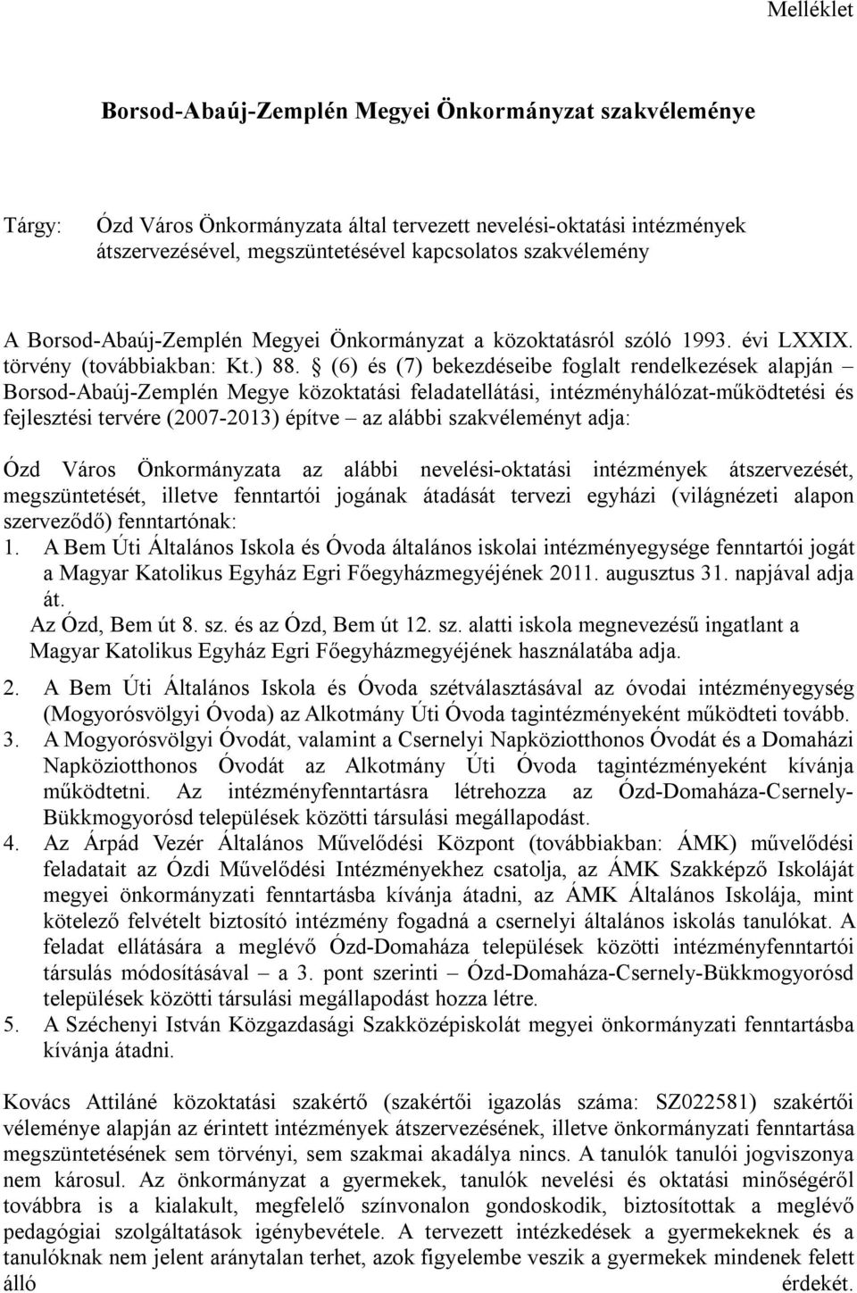 (6) és (7) bekezdéseibe foglalt rendelkezések alapján Borsod-Abaúj-Zemplén Megye közoktatási feladatellátási, intézményhálózat-működtetési és fejlesztési tervére (2007-2013) építve az alábbi