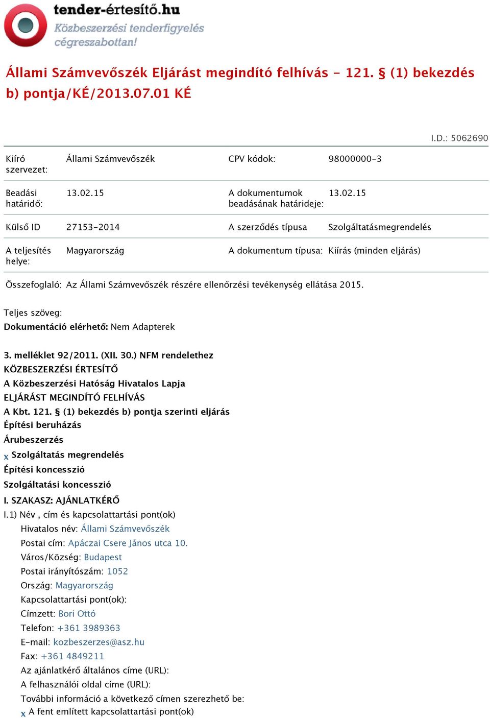 15 Külső ID 27153-2014 A szerződés típusa Szolgáltatásmegrendelés A teljesítés helye: Magyarország A dokumentum típusa: Kiírás (minden eljárás) Összefoglaló: Az Állami Számvevőszék részére