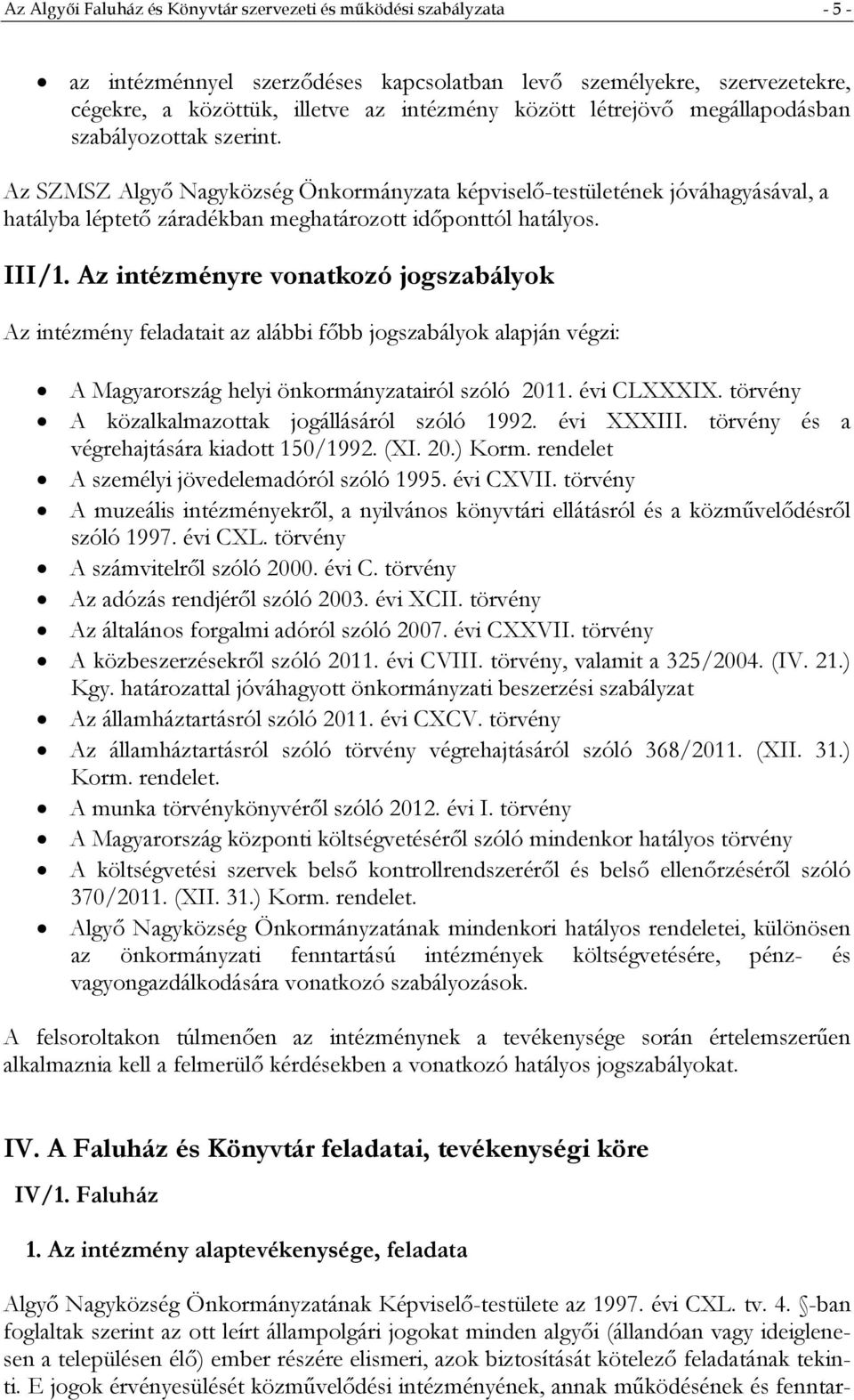 Az intézményre vonatkozó jogszabályok Az intézmény feladatait az alábbi főbb jogszabályok alapján végzi: A Magyarország helyi önkormányzatairól szóló 2011. évi CLXXXIX.