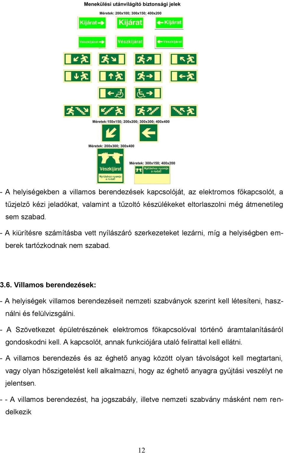 Villamos berendezések: - A helyiségek villamos berendezéseit nemzeti szabványok szerint kell létesíteni, használni és felülvizsgálni.