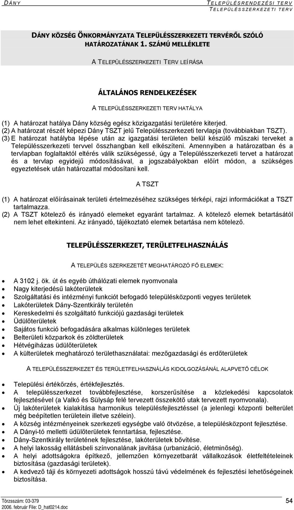(2) A határozat részét képezi Dány TSZT jelű Településszerkezeti tervlapja (továbbiakban TSZT).