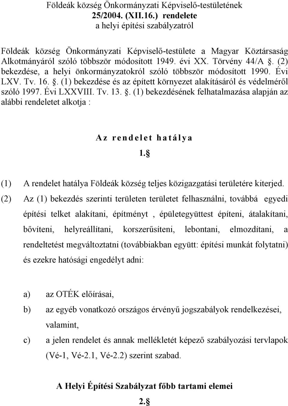 (2) bekezdése, a helyi önkormányzatokról szóló többször módosított 1990. Évi LXV. Tv. 16.. (1) bekezdése és az épített környezet alakításáról és védelméről szóló 1997. Évi LXXVIII. Tv. 13.