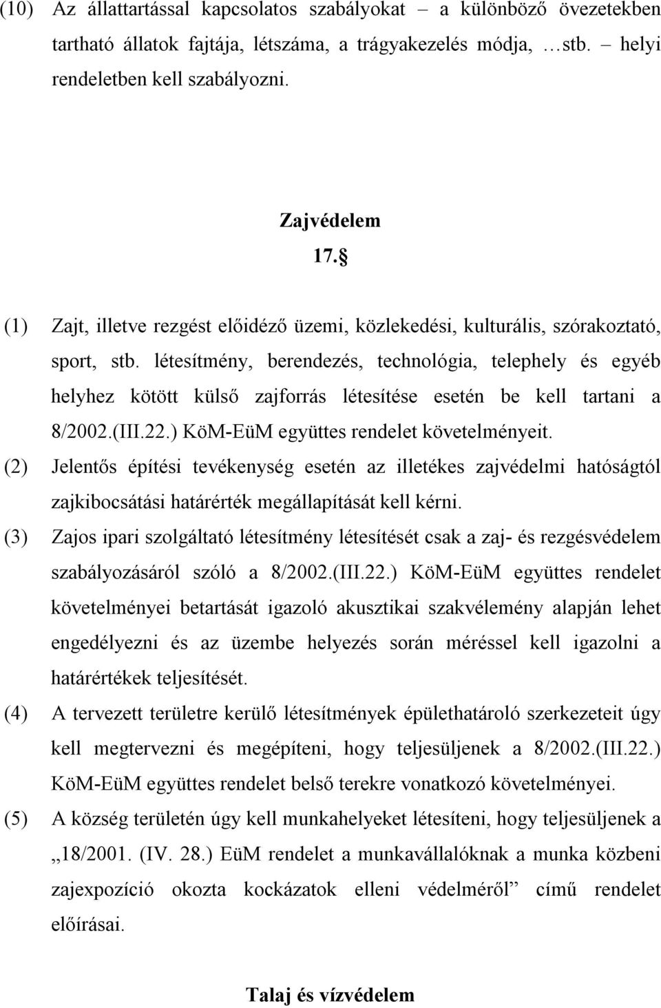 létesítmény, berendezés, technológia, telephely és egyéb helyhez kötött külső zajforrás létesítése esetén be kell tartani a 8/2002.(III.22.) KöM-EüM együttes rendelet követelményeit.