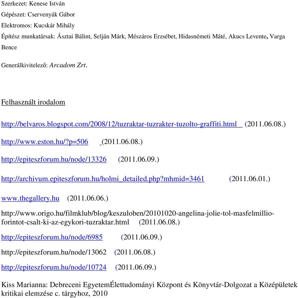 hu/node/13326 (2011.06.09.) http://archivum.epiteszforum.hu/holmi_detailed.php?mhmid=3461 (2011.06.01.) www.thegallery.hu (2011.06.06.) http://www.origo.