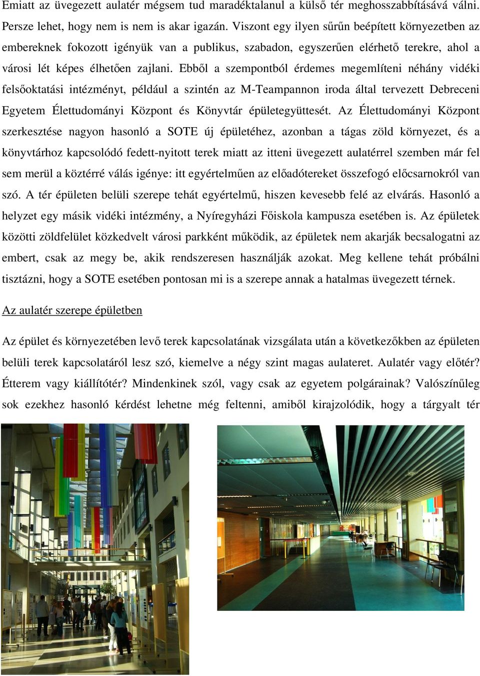 Ebből a szempontból érdemes megemlíteni néhány vidéki felsőoktatási intézményt, például a szintén az M-Teampannon iroda által tervezett Debreceni Egyetem Élettudományi Központ és Könyvtár