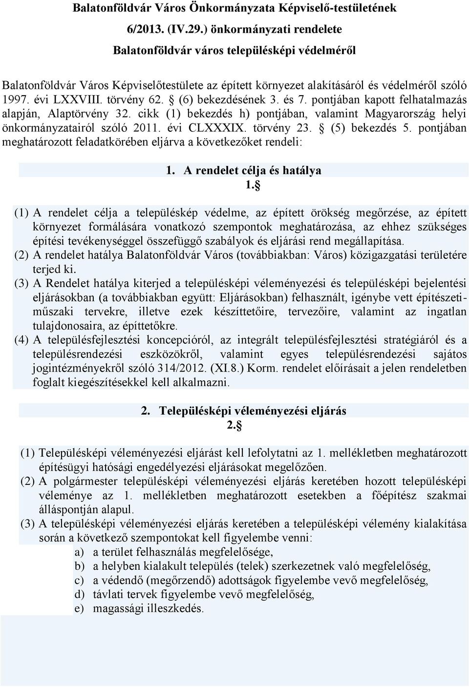 (6) bekezdésének 3. és 7. pontjában kapott felhatalmazás alapján, Alaptörvény 32. cikk (1) bekezdés h) pontjában, valamint Magyarország helyi önkormányzatairól szóló 2011. évi CLXXXIX. törvény 23.