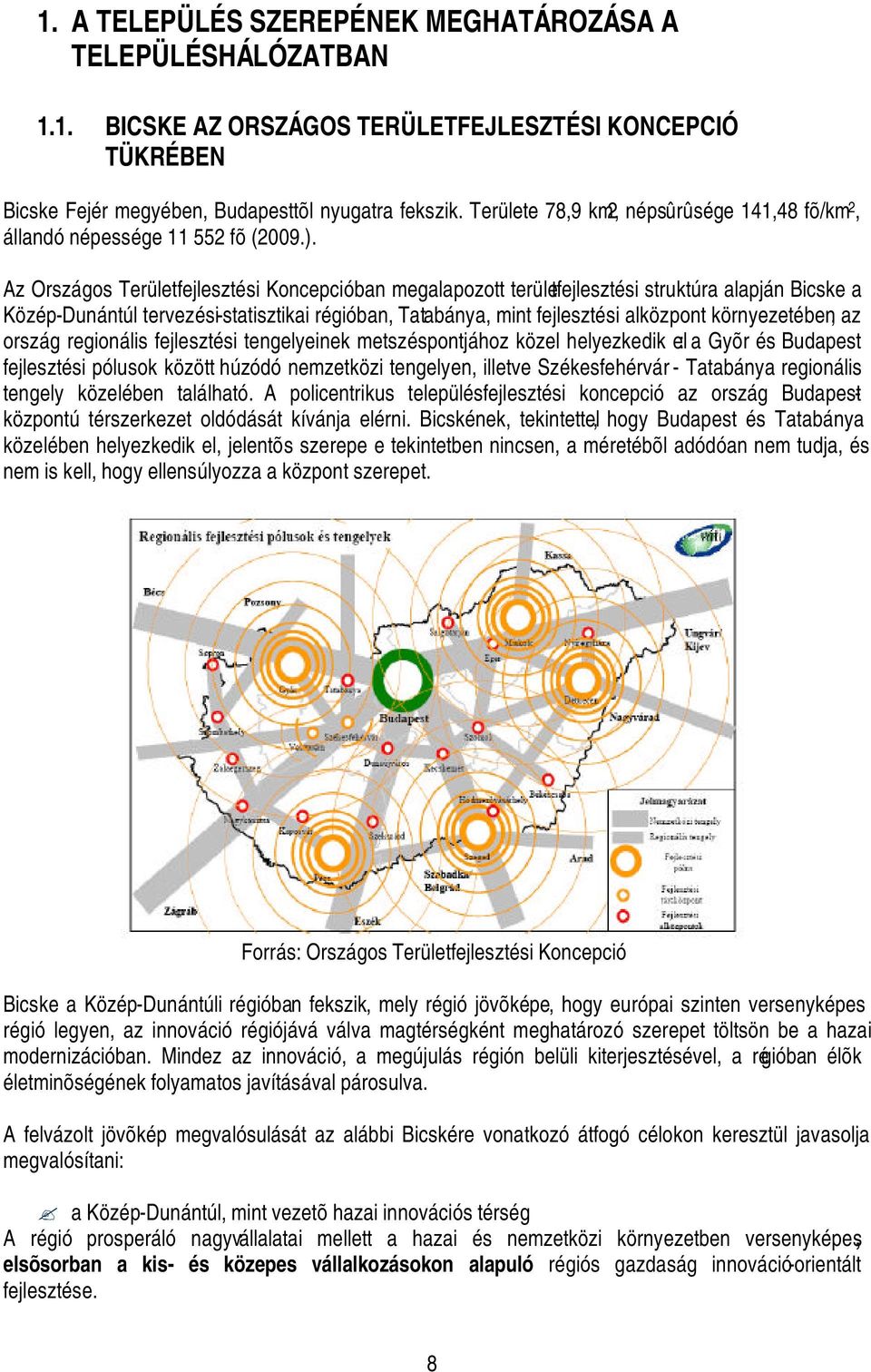 Az Országos Területfejlesztési Koncepcióban megalapozott területfejlesztési struktúra alapján Bicske a Közép-Dunántúl tervezési-statisztikai régióban, Tatabánya, mint fejlesztési alközpont