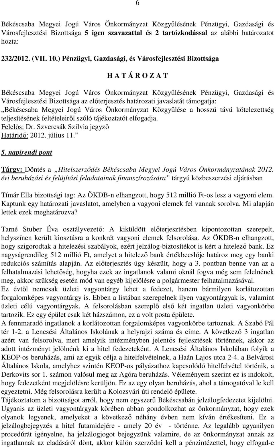 kötelezettség teljesítésének feltételeiről szóló tájékoztatót elfogadja. Felelős: Dr. Szvercsák Szilvia jegyző Határidő: 2012. július 11. 5.
