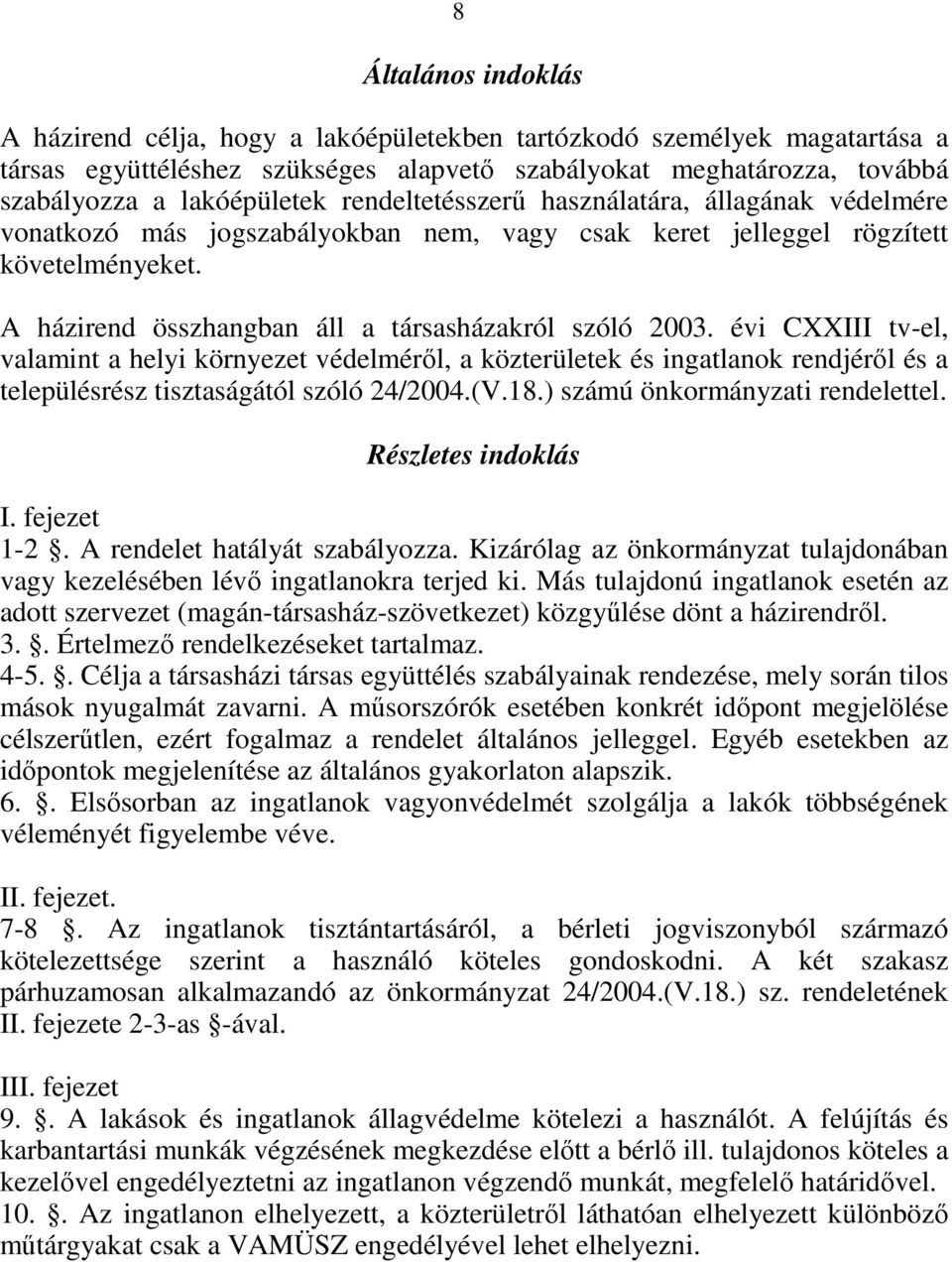 évi CXXIII tv-el, valamint a helyi környezet védelmérıl, a közterületek és ingatlanok rendjérıl és a településrész tisztaságától szóló 24/2004.(V.18.) számú önkormányzati rendelettel.