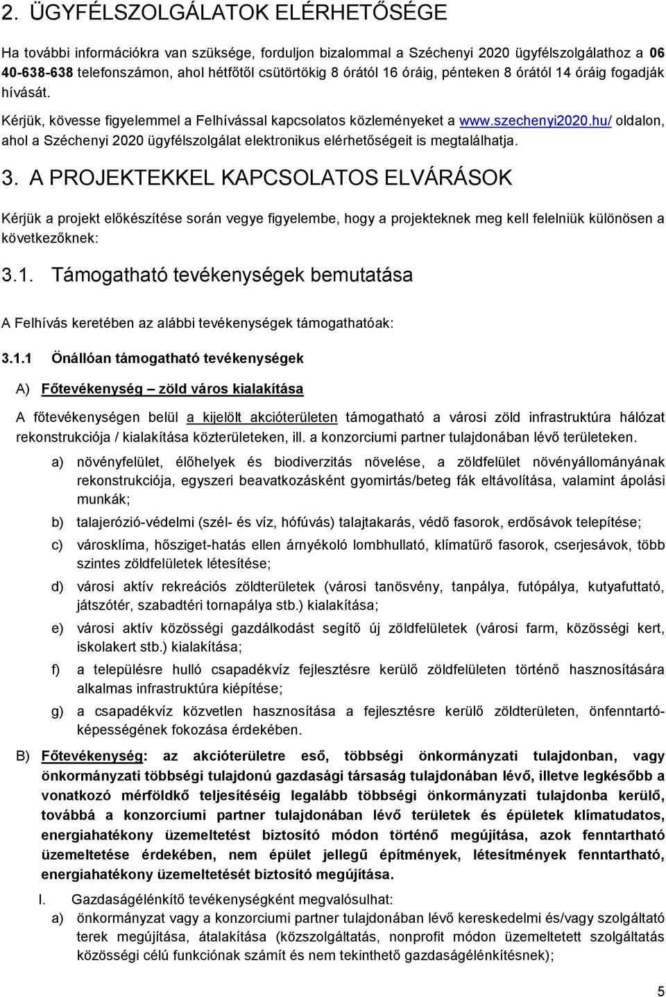 hu/ oldalon, ahol a Széchenyi 2020 ügyfélszolgálat elektronikus elérhetőségeit is megtalálhatja. 3.