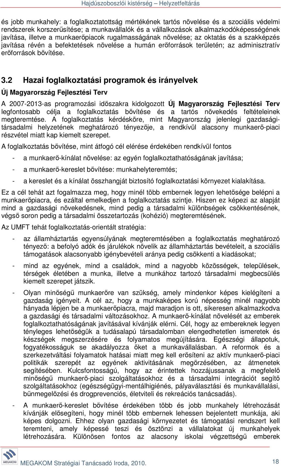 2 Hazai foglalkoztatási programok és irányelvek Új Magyarország Fejlesztési Terv A 2007-2013-as programozási időszakra kidolgozott Új Magyarország Fejlesztési Terv legfontosabb célja a foglalkoztatás