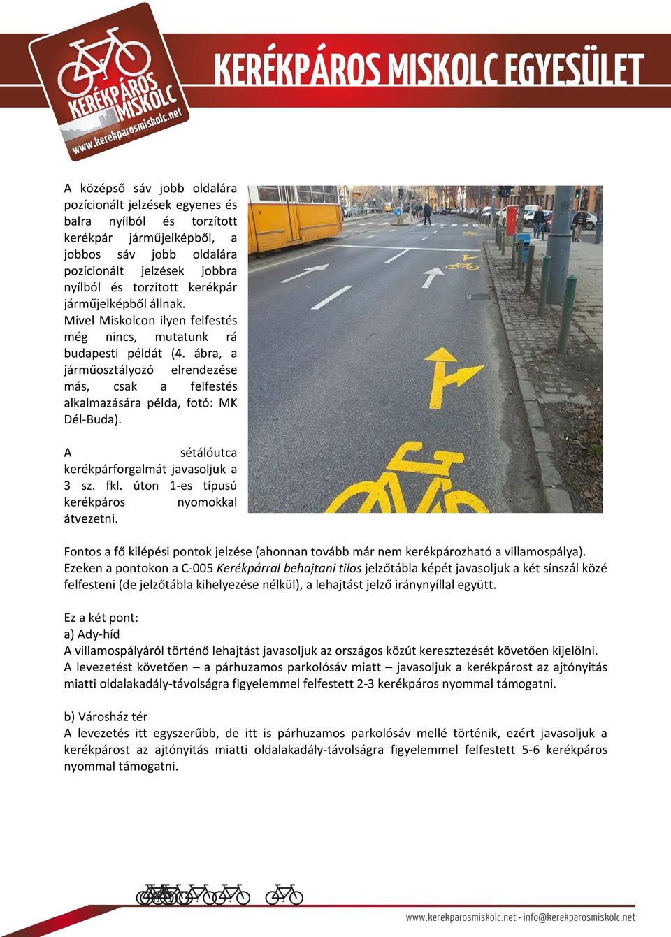 A sétálóutca kerékpárforgalmát javasoljuk a 3 sz. fkl. úton 1-es típusú kerékpáros nyomokkal átvezetni. Fontos a fő kilépési pontok jelzése (ahonnan tovább már nem kerékpározható a villamospálya).