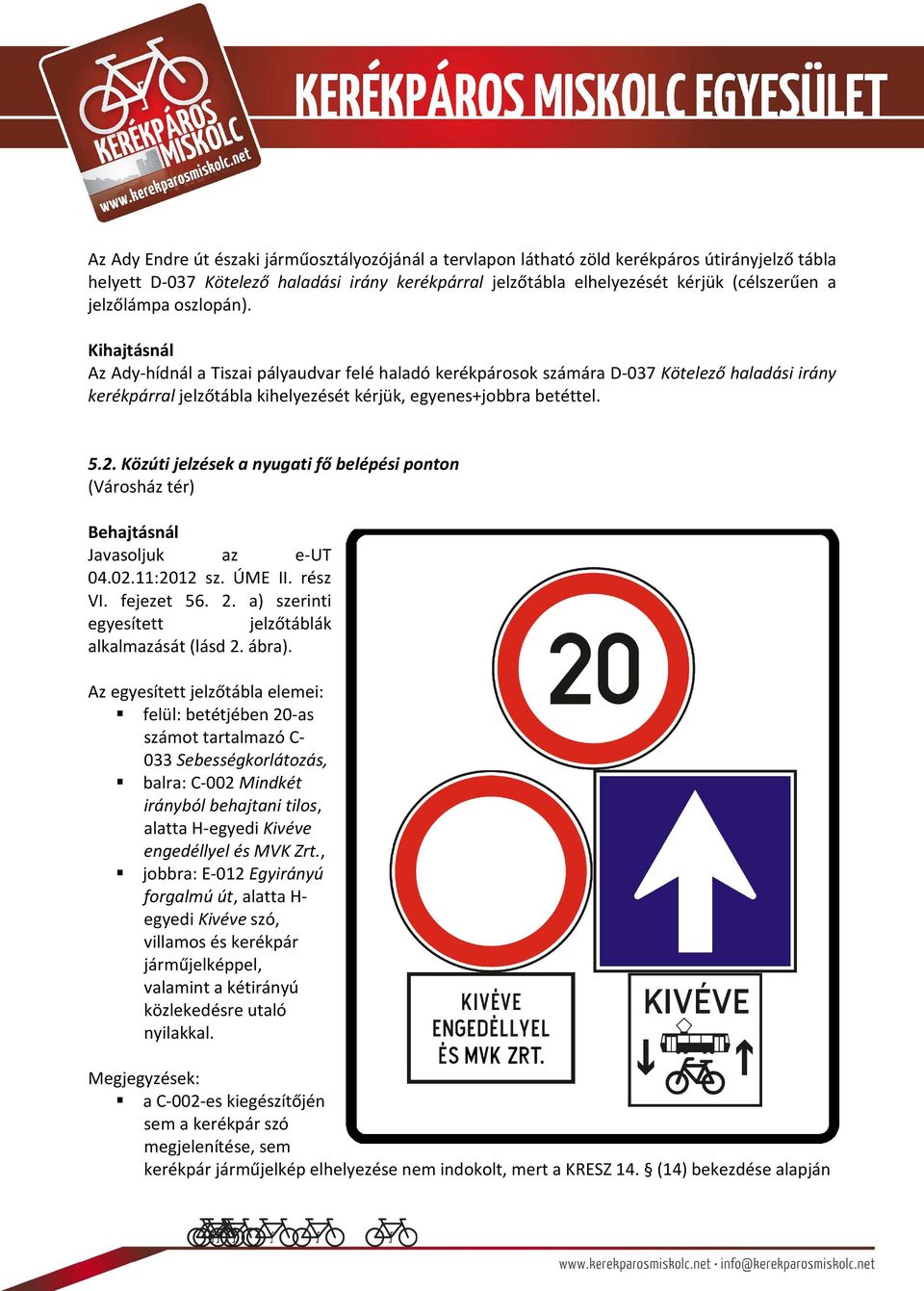5.2. Közúti jelzések a nyugati fő belépési ponton (Városház tér) Behajtásnál Javasoljuk az e-ut 04.02.11:2012 sz. ÚME II. rész VI. fejezet 56. 2.