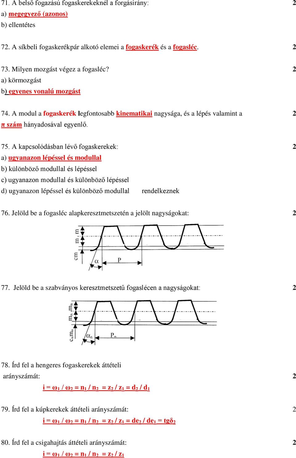 A kapcsolódásban lévő fogaskerekek: 2 a) ugyanazon lépéssel és modullal b) különböző modullal és lépéssel c) ugyanazon modullal és különböző lépéssel d) ugyanazon lépéssel és különböző modullal