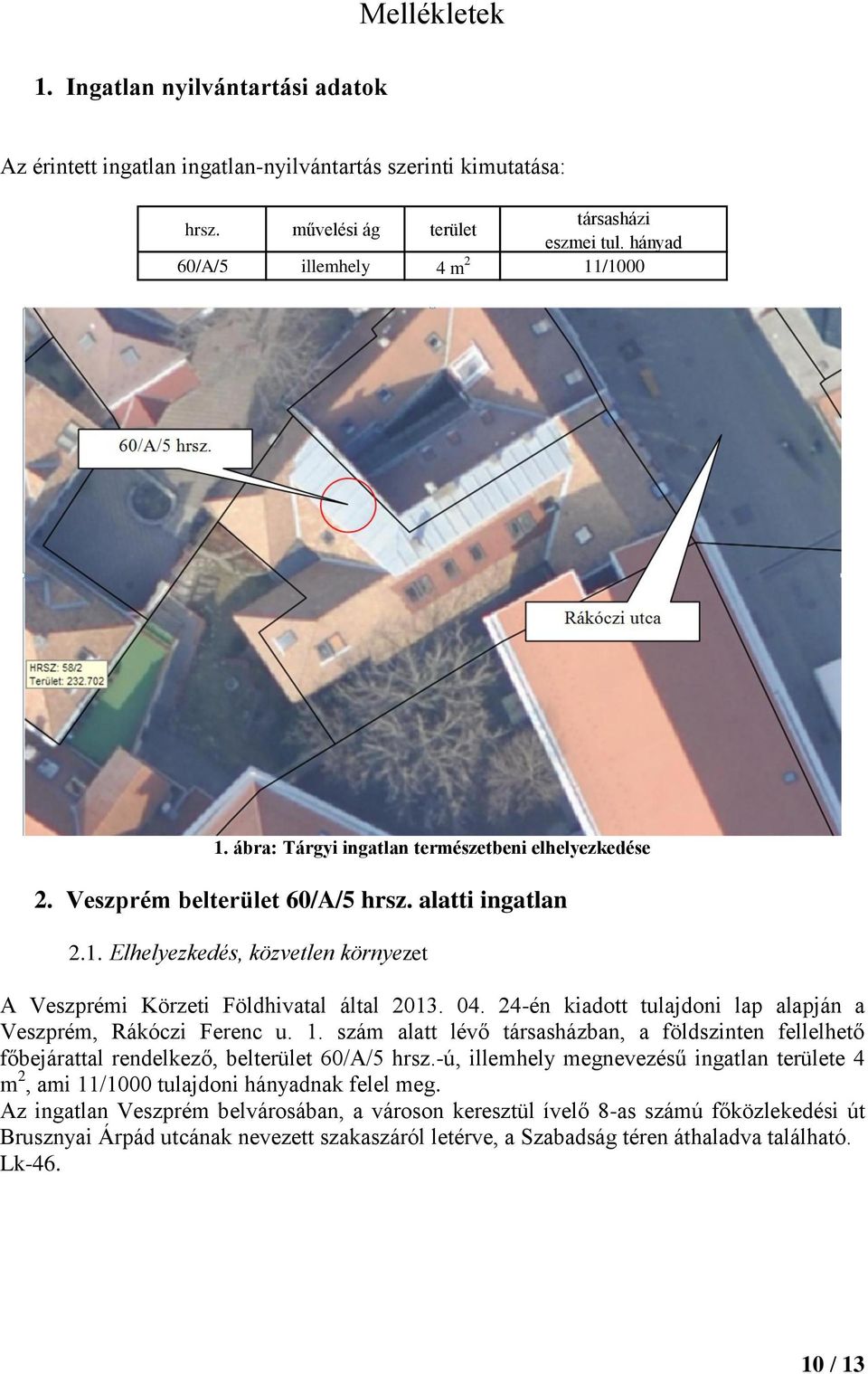 24-én kiadott tulajdoni lap alapján a Veszprém, Rákóczi Ferenc u. 1. szám alatt lévő társasházban, a földszinten fellelhető főbejárattal rendelkező, belterület 60/A/5 hrsz.