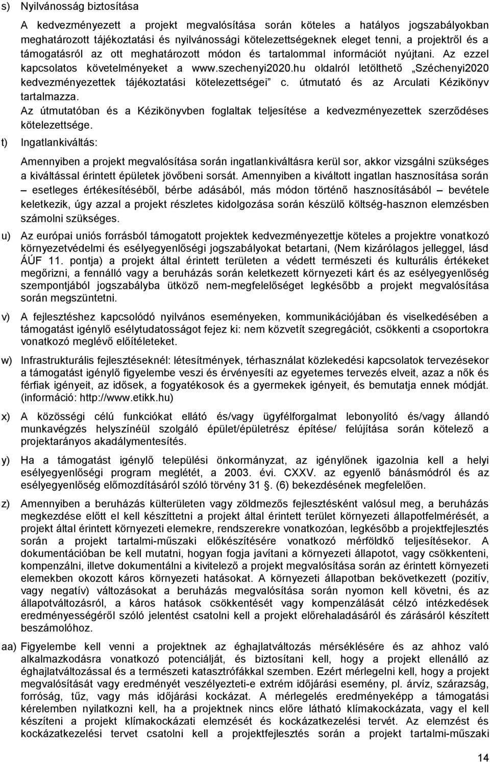 hu oldalról letölthető Széchenyi2020 kedvezményezettek tájékoztatási kötelezettségei c. útmutató és az Arculati Kézikönyv tartalmazza.