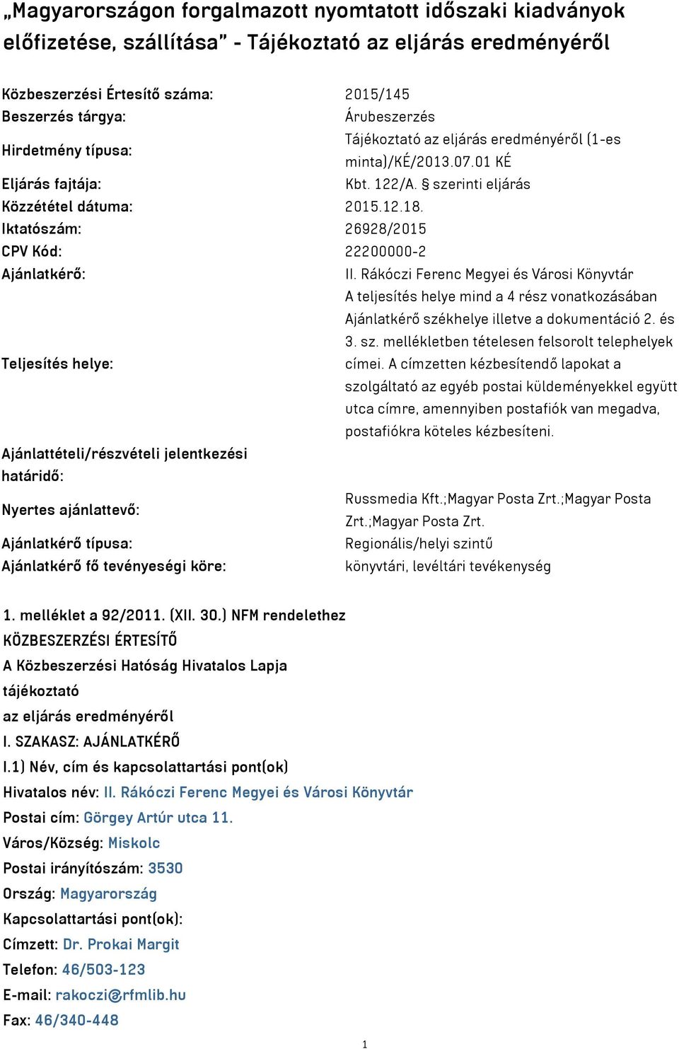 Iktatószám: 26928/2015 CPV Kód: 22200000-2 Ajánlatkérő: II. Rákóczi Ferenc Megyei és Városi Könyvtár A teljesítés helye mind a 4 rész vonatkozásában Ajánlatkérő székhelye illetve a dokumentáció 2.