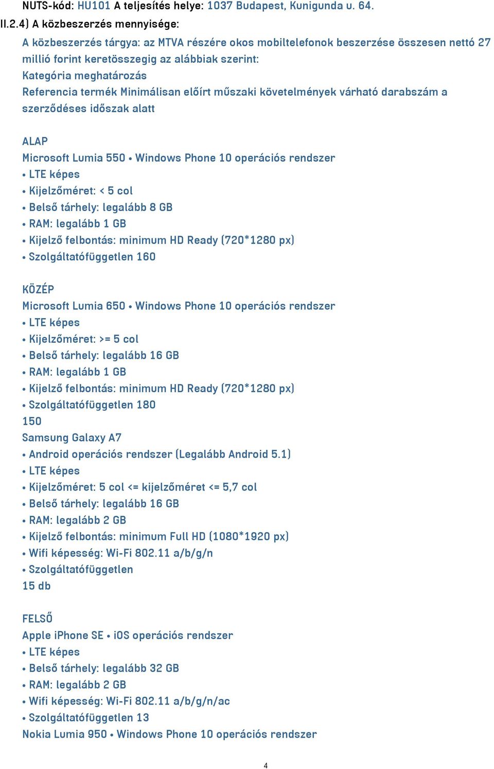 Referencia termék Minimálisan előírt műszaki követelmények várható darabszám a szerződéses időszak alatt ALAP Microsoft Lumia 550 Windows Phone 10 operációs rendszer Kijelzőméret: < 5 col Belső